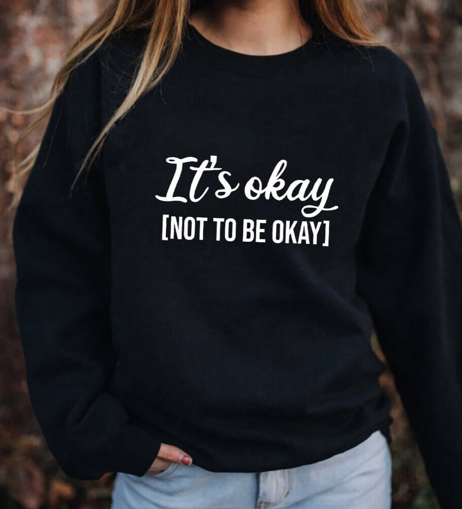 'It's Okay Not To Be Okay' Sweatshirt